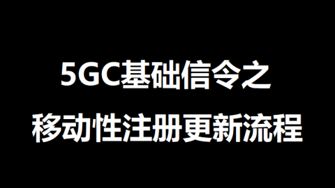 5GC基础信令之移动性注册更新流程